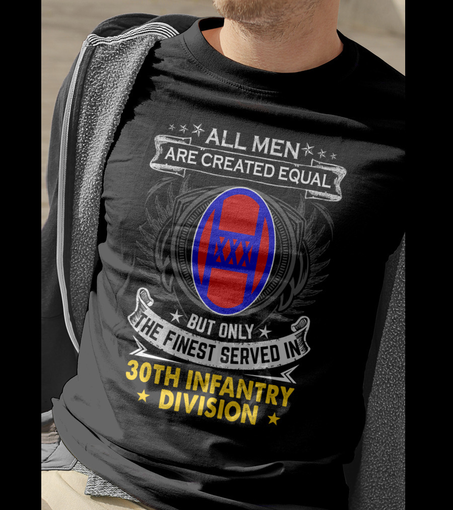 ALL MEN ARE CREATED EQUAL BUT ONLY THE FINEST SERVED IN 30TH INFANTRY DIVISION T-Shirt
