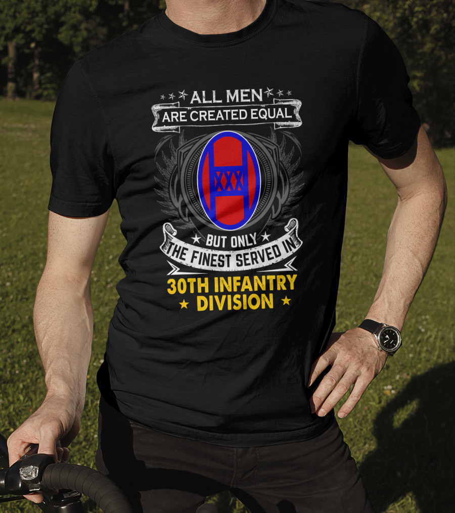 ALL MEN ARE CREATED EQUAL BUT ONLY THE FINEST SERVED IN 30TH INFANTRY DIVISION T-Shirt