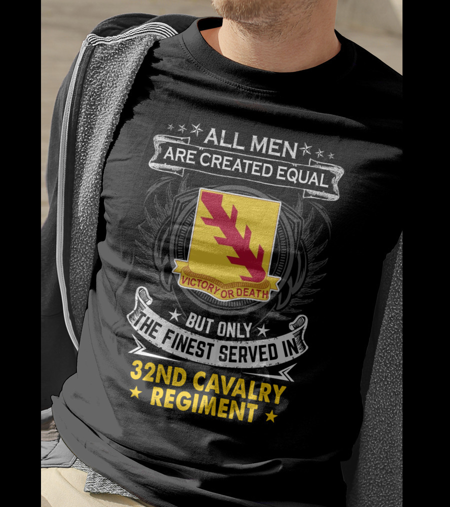 All Men Are Created Equal But Only The Finest Served In 32Nd Cavalry Regiment Victory Or Death T-Shirt