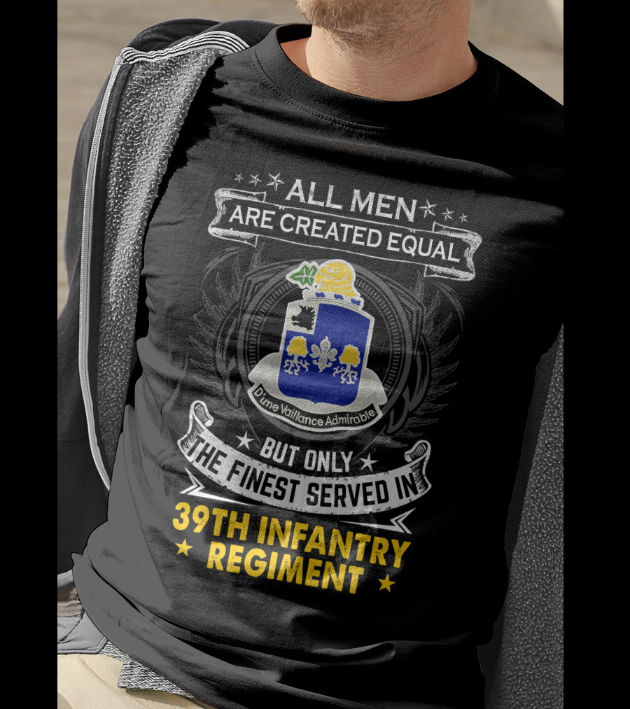 All Men Are Created Equal But Only The Finest Served In 39Th Infantry Regiment Dune Vaillance Admirable T-Shirt
