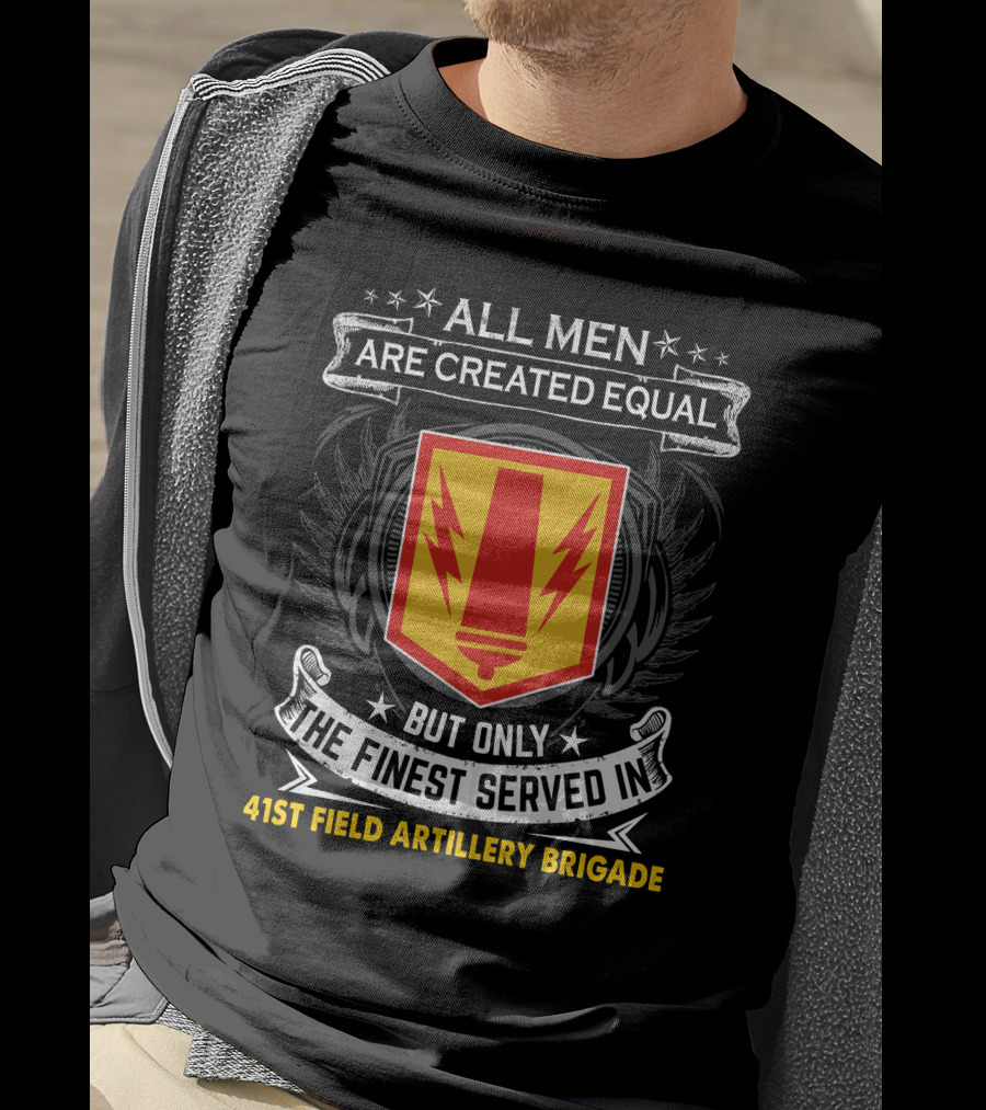 All Men Are Created Equal But Only The Finest Served In 41St Field Artillery Brigade T-Shirt