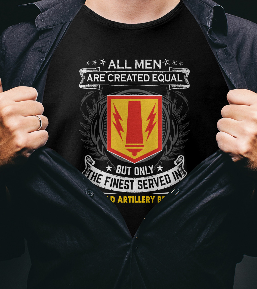 All Men Are Created Equal But Only The Finest Served In 41St Field Artillery Brigade T-Shirt