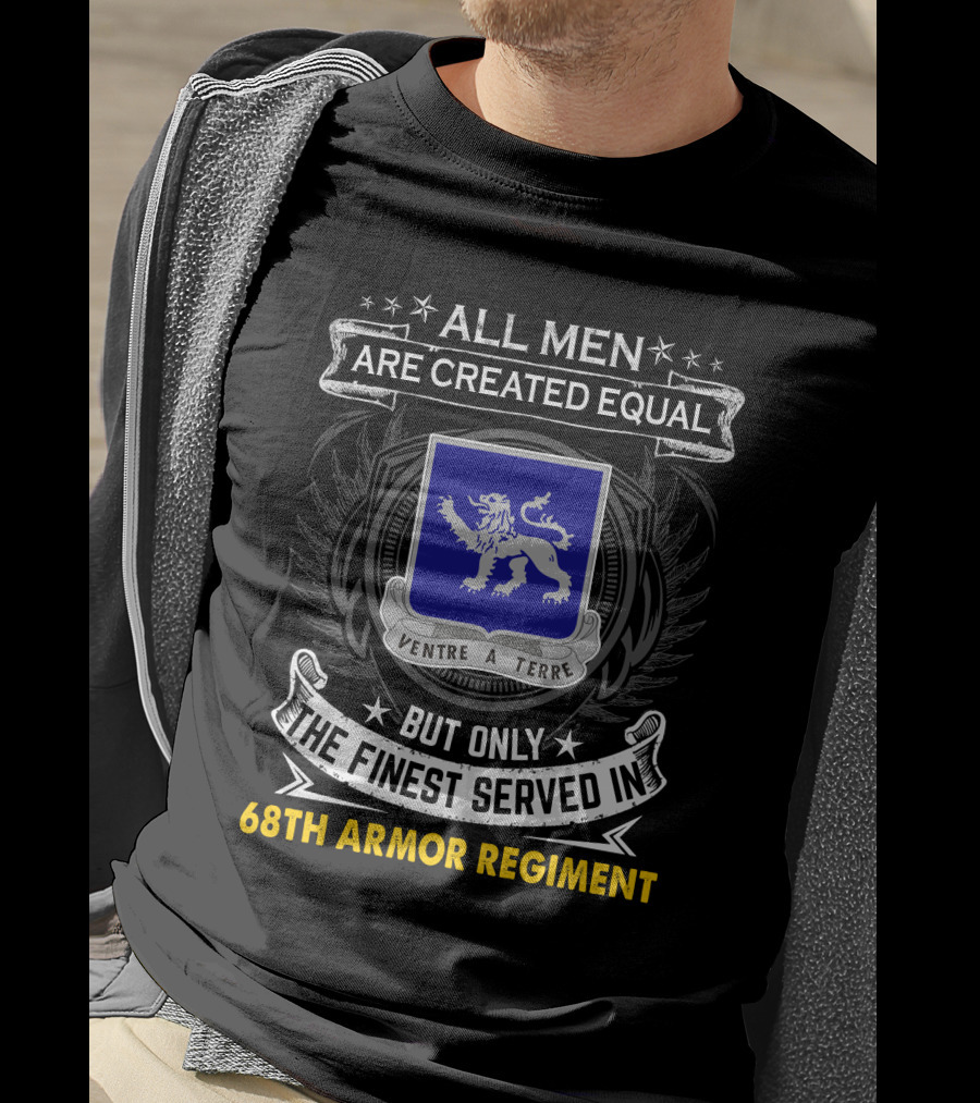 All Men Are Created Equal But Only The Finest Served In 68th Armor Regiment Ventre A Terre T-Shirt