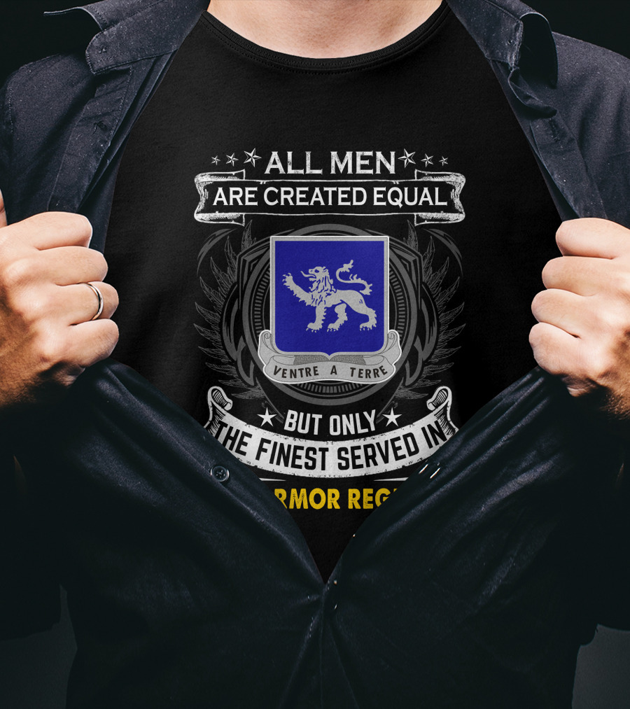 All Men Are Created Equal But Only The Finest Served In 68th Armor Regiment Ventre A Terre T-Shirt
