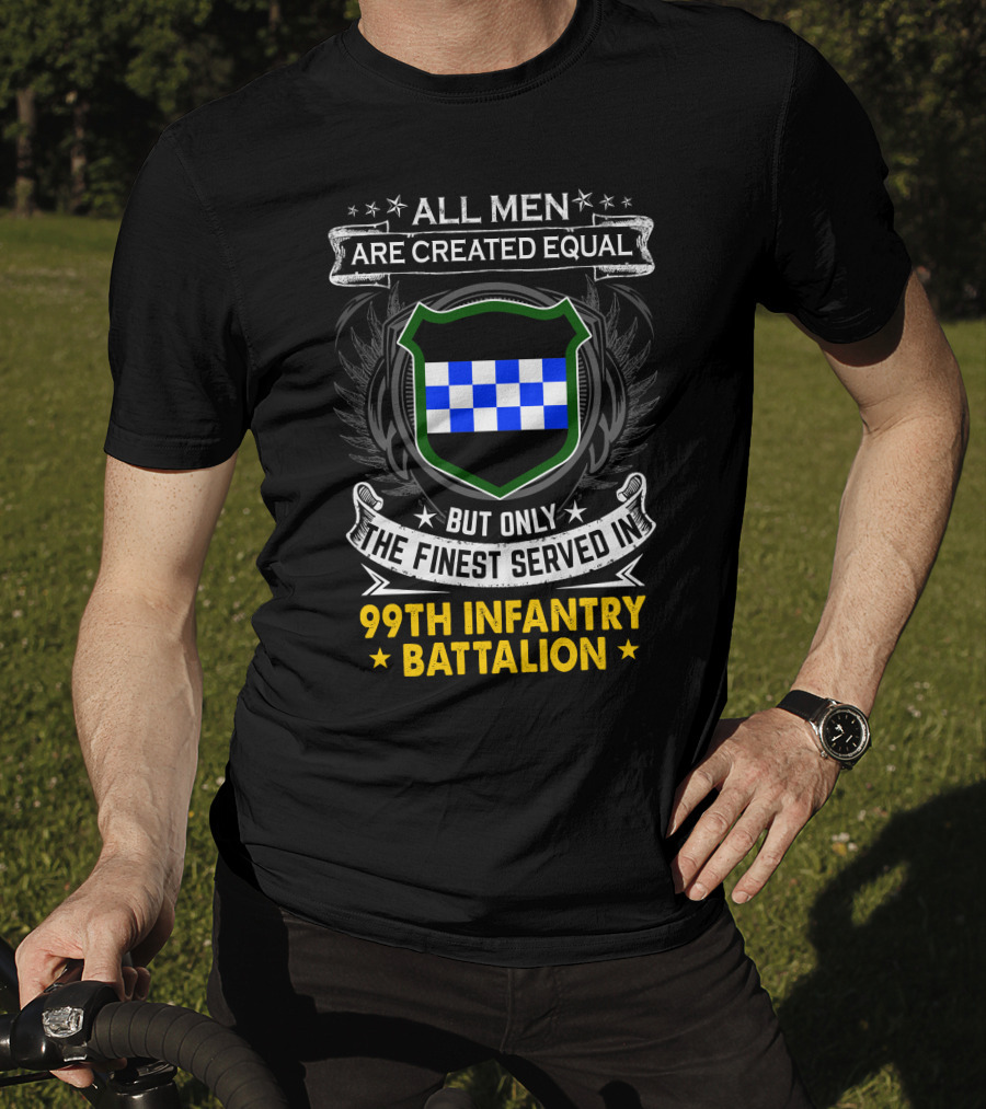 All Men Are Created Equal But Only The Finest Served In 99Th Infantry Battalion T-Shirt