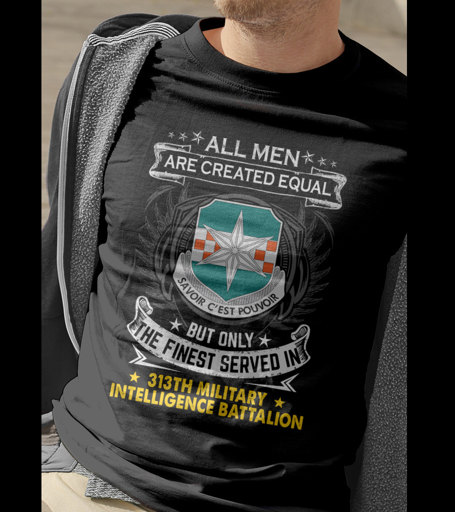 313Th Military Intelligence Battalion All Men Are Created Equal But Only The Finest Served In Savoir C'est Pouvoir T-Shirt
