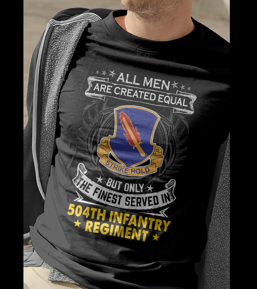 All Men Are Created Equal But Only The Finest Served In 504Th Infantry Regiment Strike Hold T-Shirt
