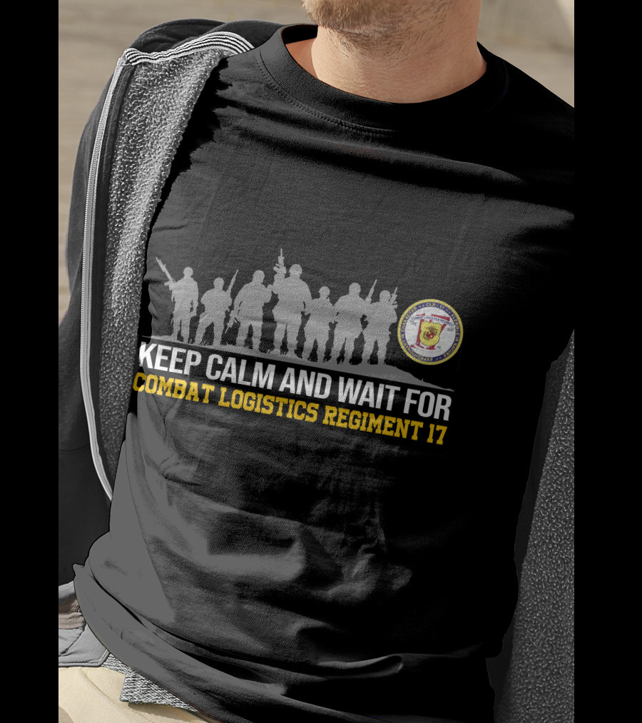 Keep Calm And Wait For Combat Logistics Regiment 17 T-Shirt