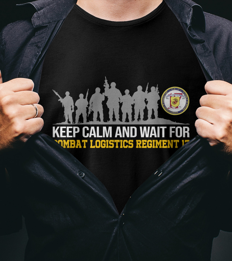 Keep Calm And Wait For Combat Logistics Regiment 17 T-Shirt