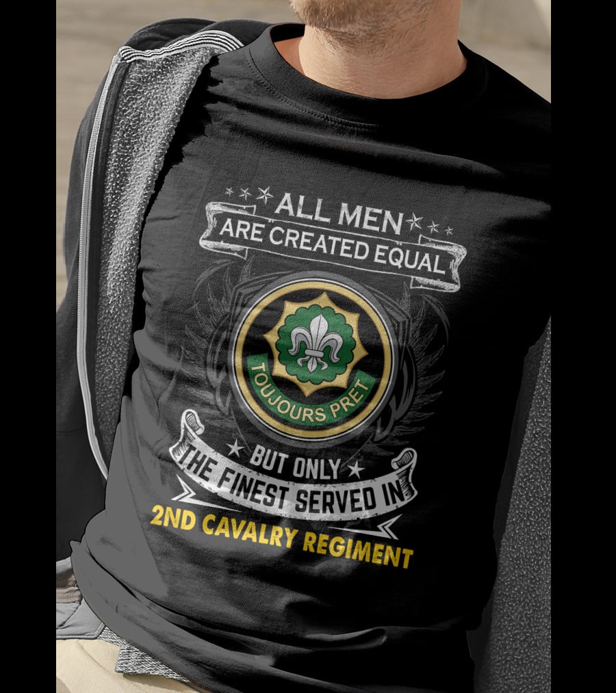 All Men Are Created Equal But Only The Finest Served In 2Nd Cavalry Regiment Toujours Prêt T-Shirt