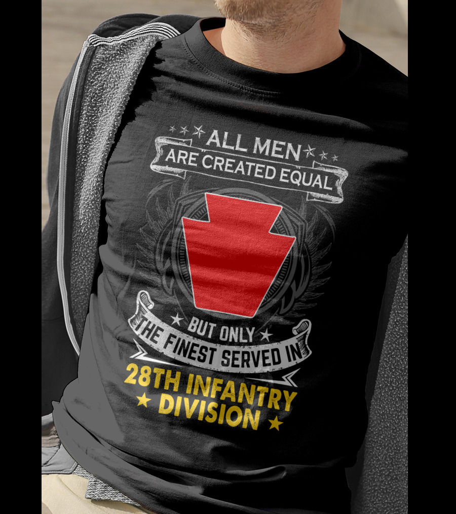 All Men Are Created Equal But Only The Finest Served In 28Th Infantry Division T-Shirt
