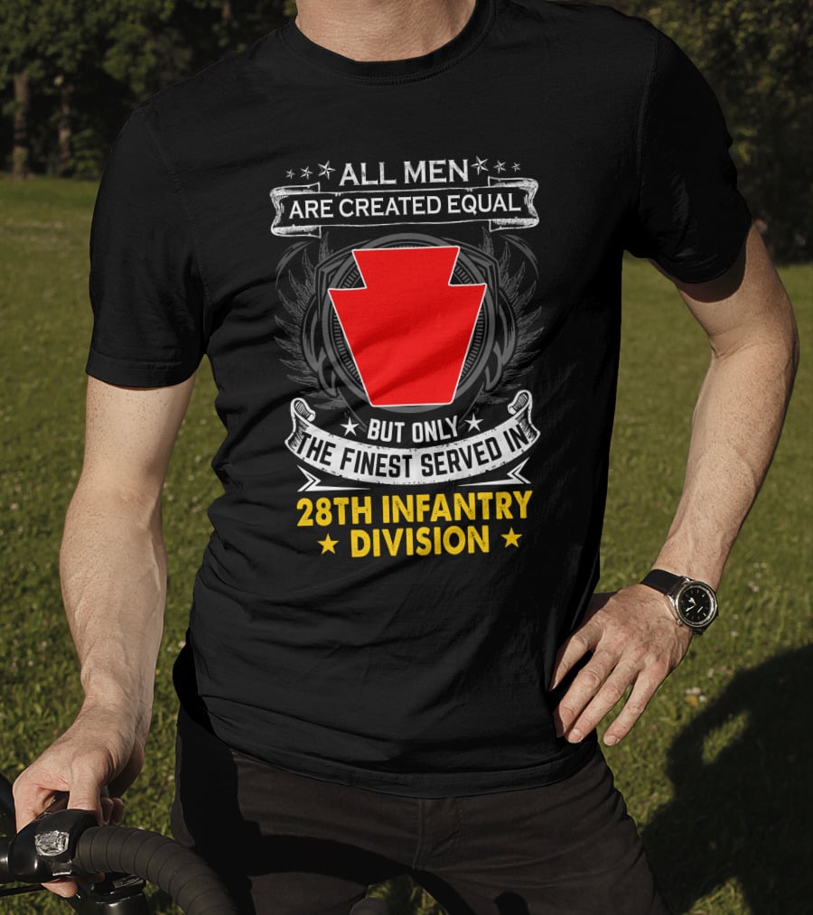 All Men Are Created Equal But Only The Finest Served In 28Th Infantry Division T-Shirt