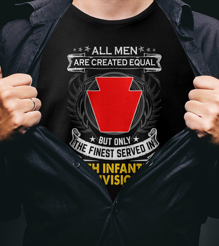All Men Are Created Equal But Only The Finest Served In 28Th Infantry Division T-Shirt