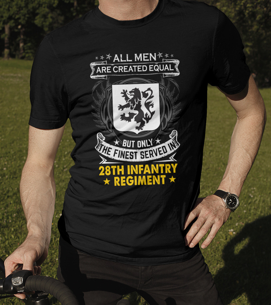 All Men Are Created Equal But Only The Finest Served In 28Th Infantry Regiment T-Shirt
