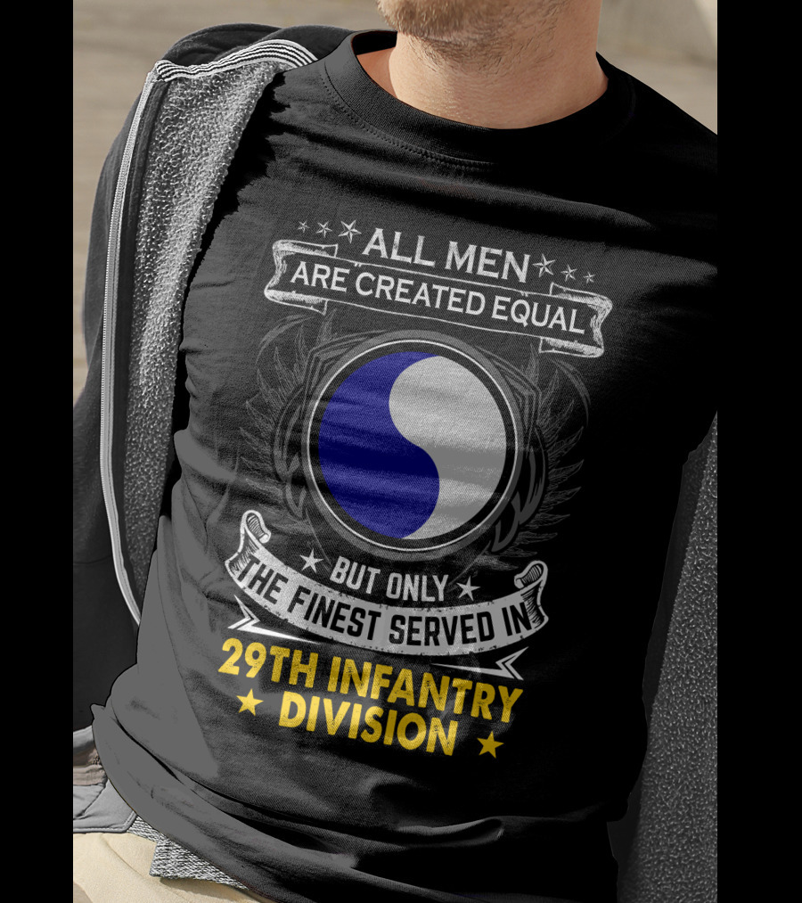 All Men Are Created Equal But Only The Finest Served In 29th Infantry Division T-Shirt