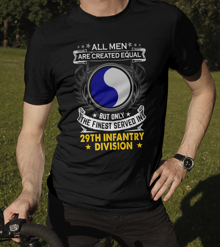 All Men Are Created Equal But Only The Finest Served In 29th Infantry Division T-Shirt