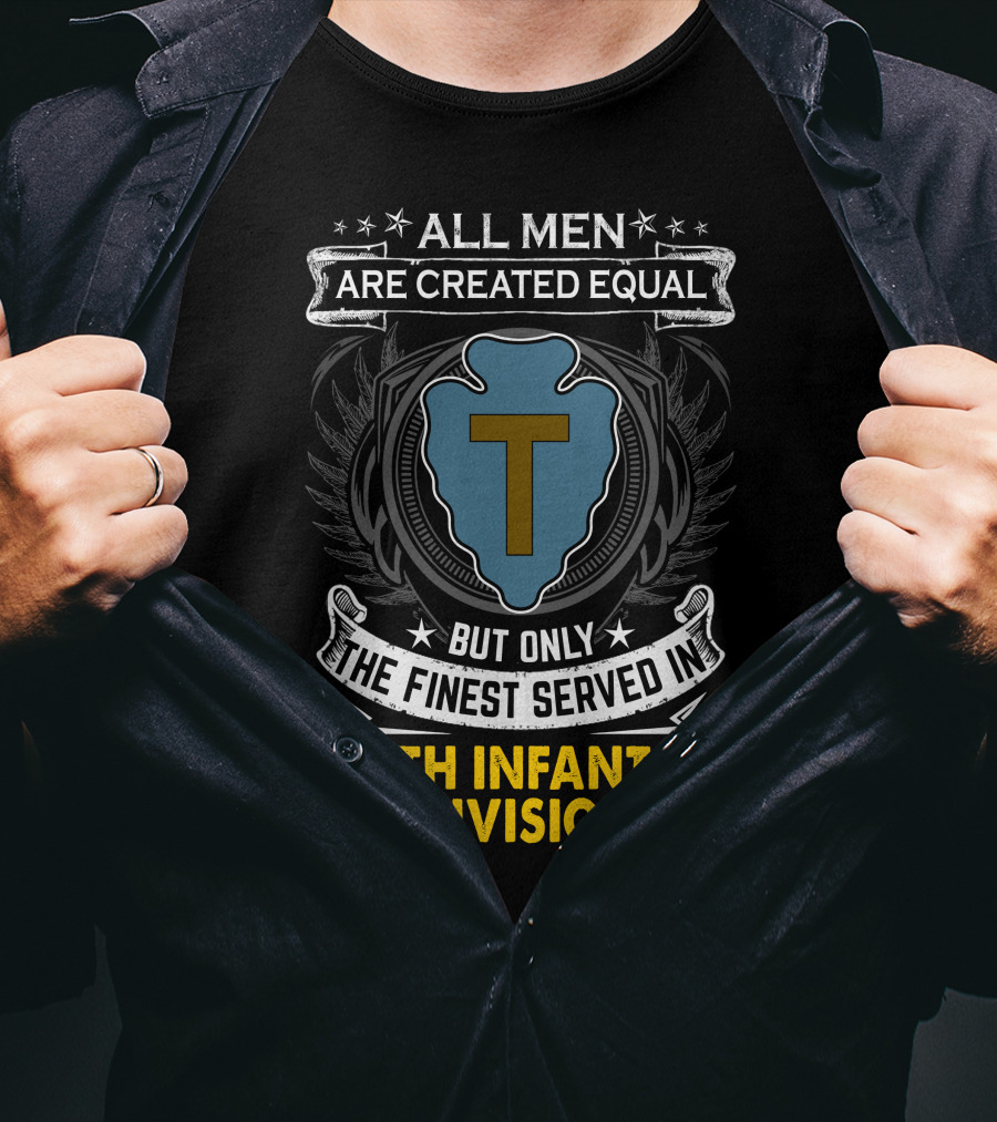 ALL MEN ARE CREATED EQUAL BUT ONLY THE FINEST SERVED IN 36TH INFANTRY DIVISION T-Shirt