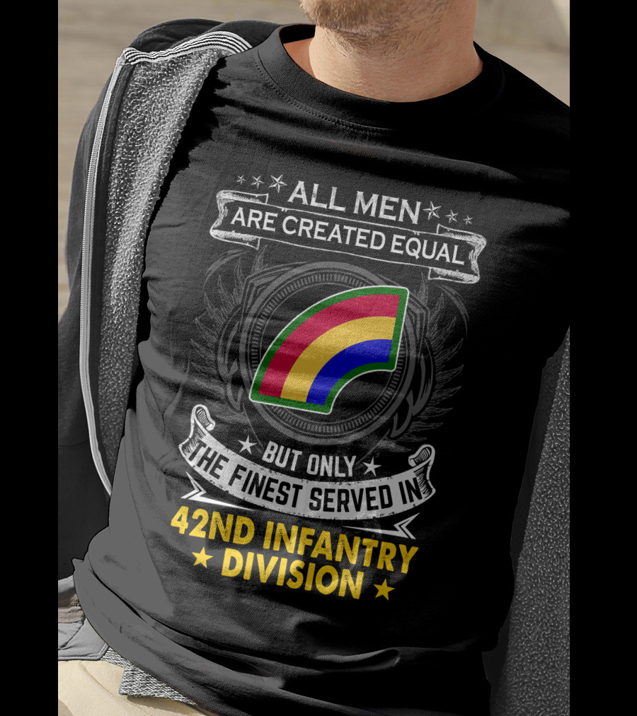 All Men Are Created Equal But Only The Finest Serve In 42Nd Infantry Division T-Shirt