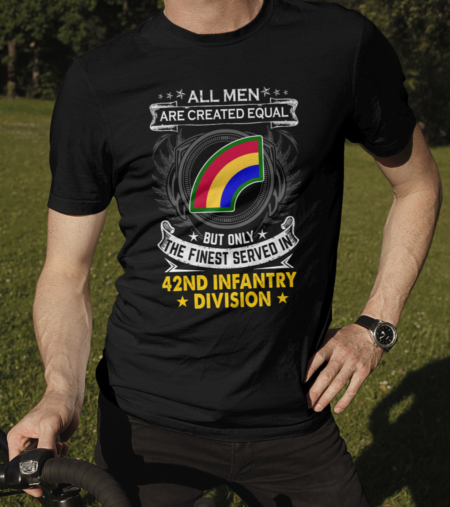 All Men Are Created Equal But Only The Finest Serve In 42Nd Infantry Division T-Shirt