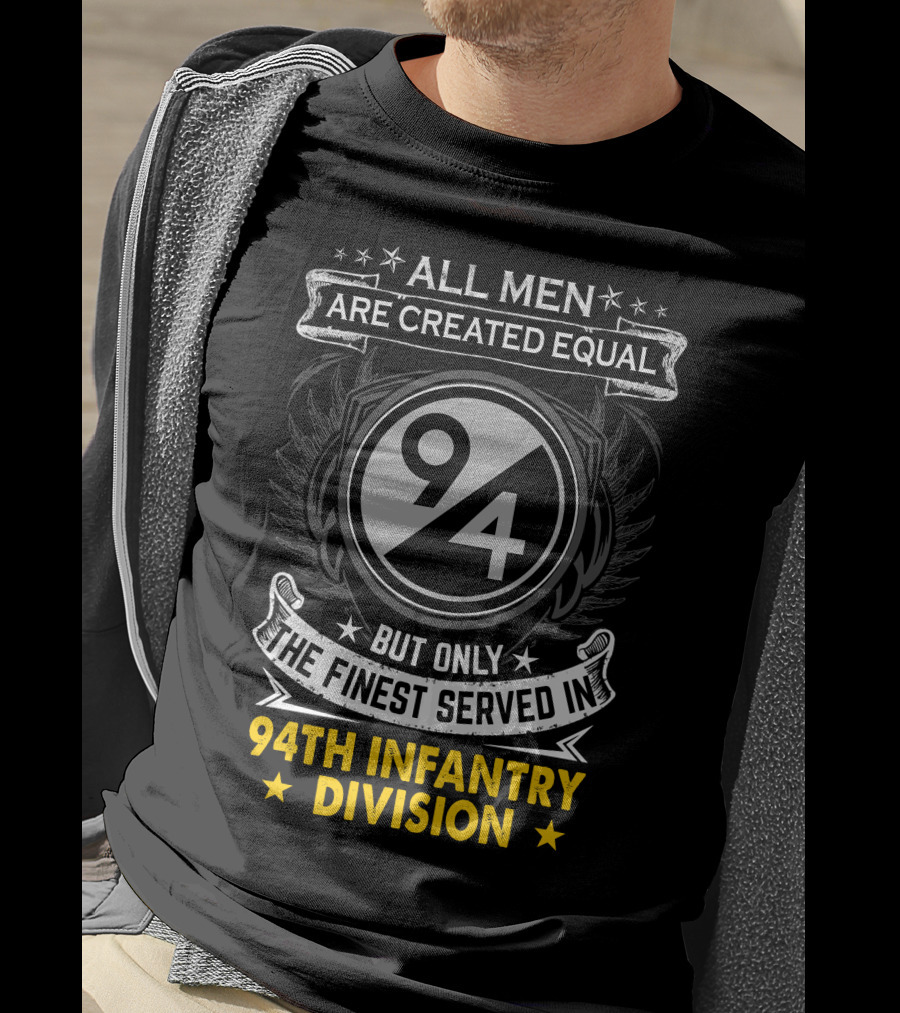All Men Are Created Equal But Only The Finest Served In 94Th Infantry Division T-Shirt