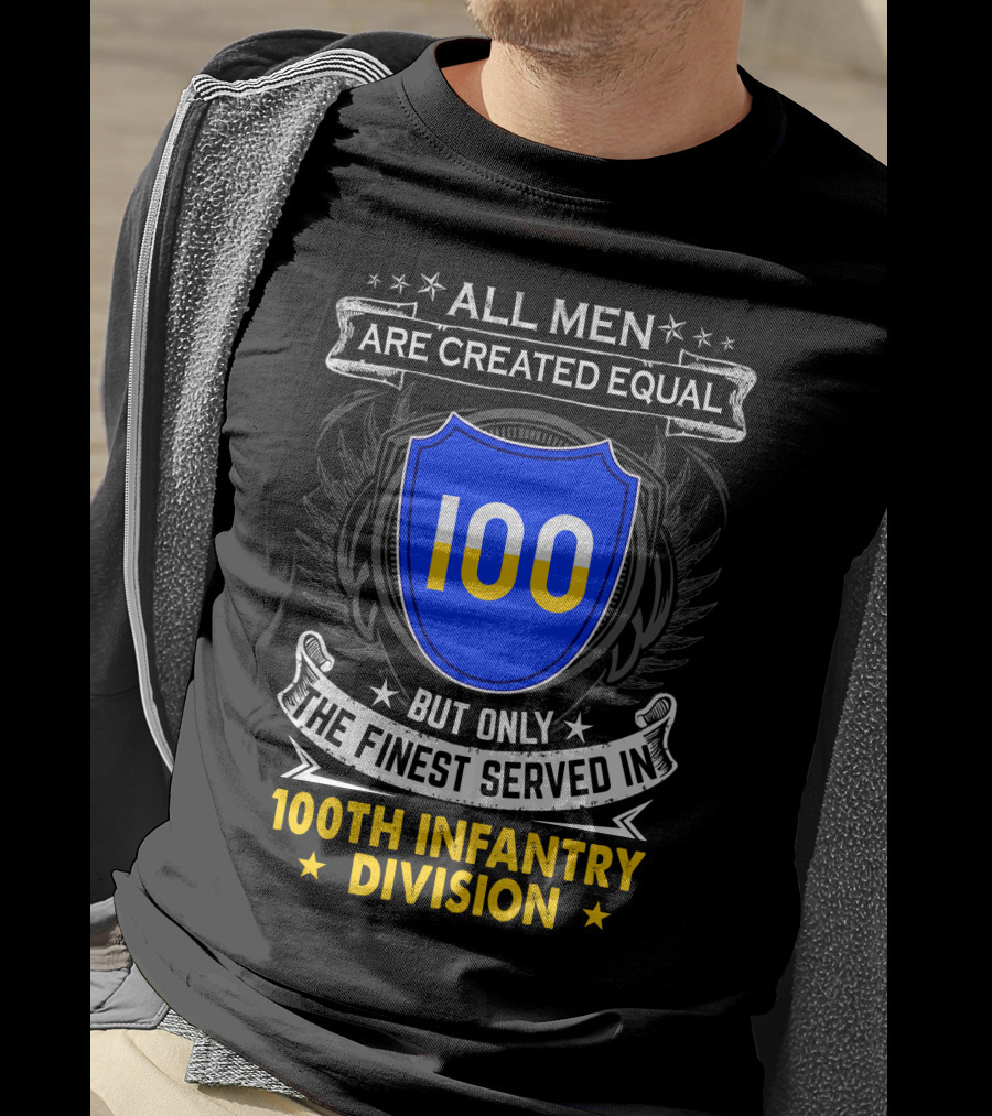 100Th Infantry Division All Men Are Created Equal But Only The Finest Served In T-Shirt