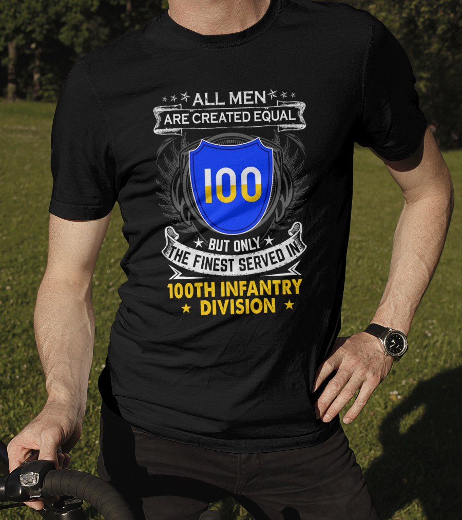 100Th Infantry Division All Men Are Created Equal But Only The Finest Served In T-Shirt