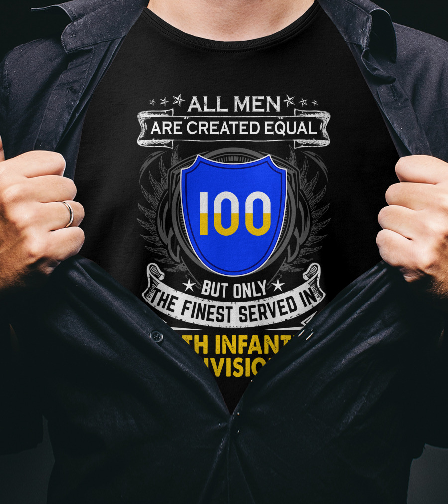 100Th Infantry Division All Men Are Created Equal But Only The Finest Served In T-Shirt