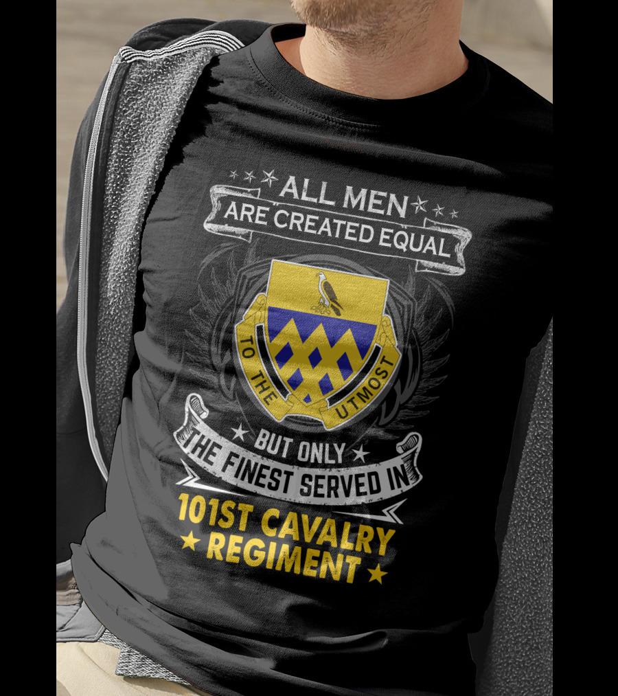 All Men Are Created Equal But Only The Finest Served In 101St Cavalry Regiment T-Shirt