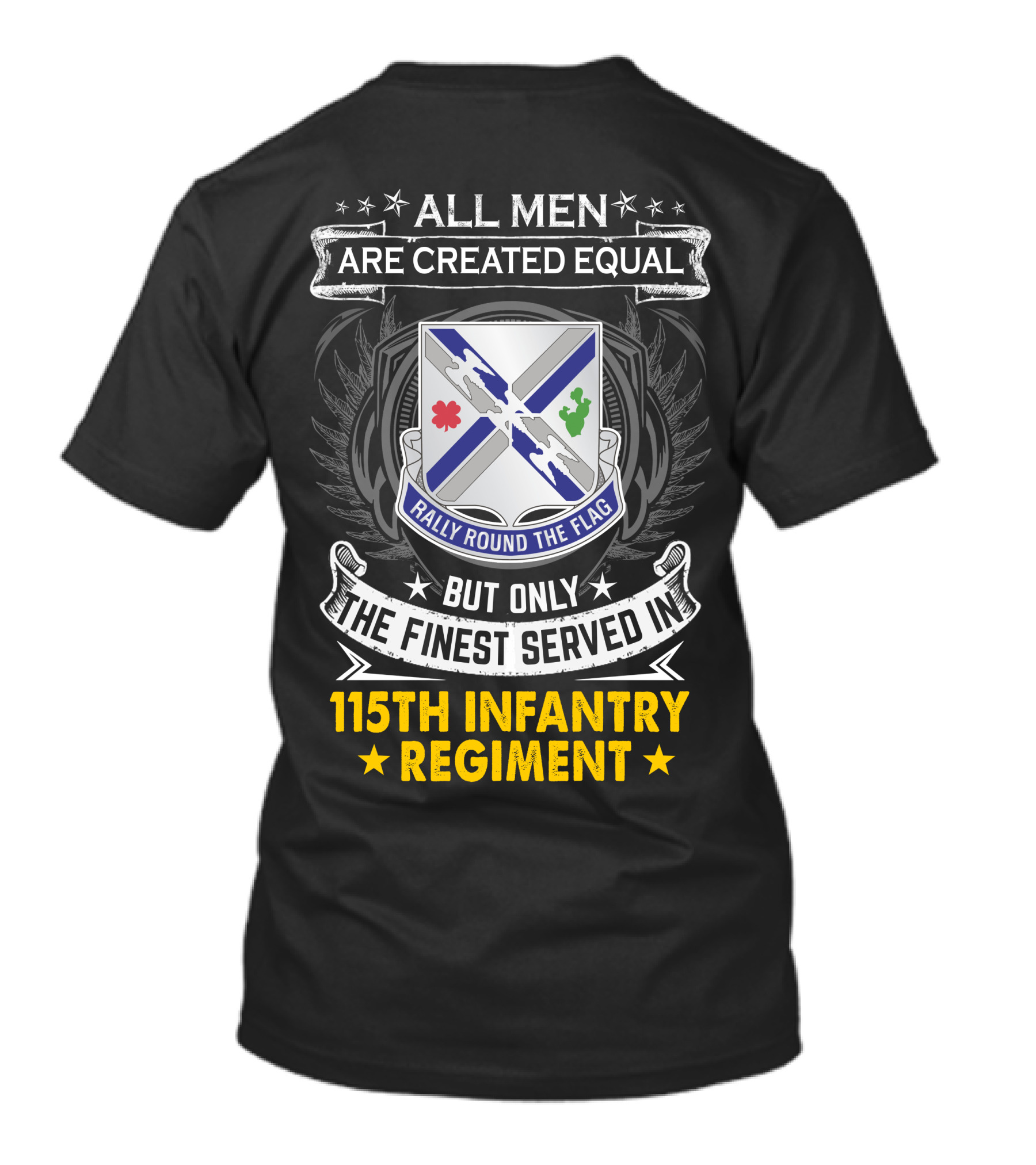 All Men Are Created Equal But Only The Finest Served In 115Th Infantry Regiment Rally Round The Flag T-Shirt