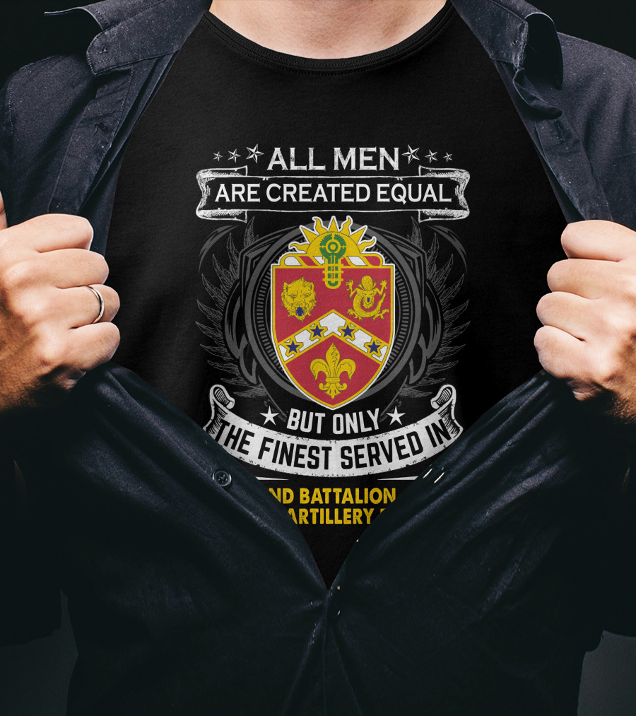 All Men Are Created Equal But Only The Finest Served In 2Nd BattalionRd Field Artillery Regiment T-Shirt