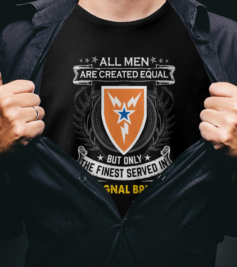 ALL MEN ARE CREATED EQUAL BUT ONLY THE FINEST SERVED IN 3RD SIGNAL BRIGADE T-Shirt