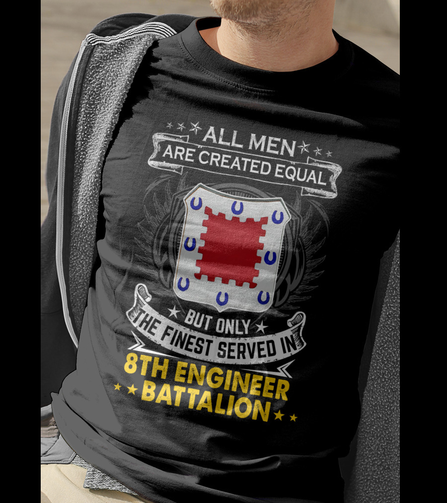 All Men Are Created Equal But Only The Finest Served In 8th Engineer Battalion T-Shirt