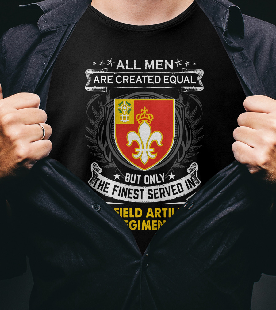 All Men Are Created Equal But Only The Finest Served In 12Th Field Artillery Regiment T-Shirt