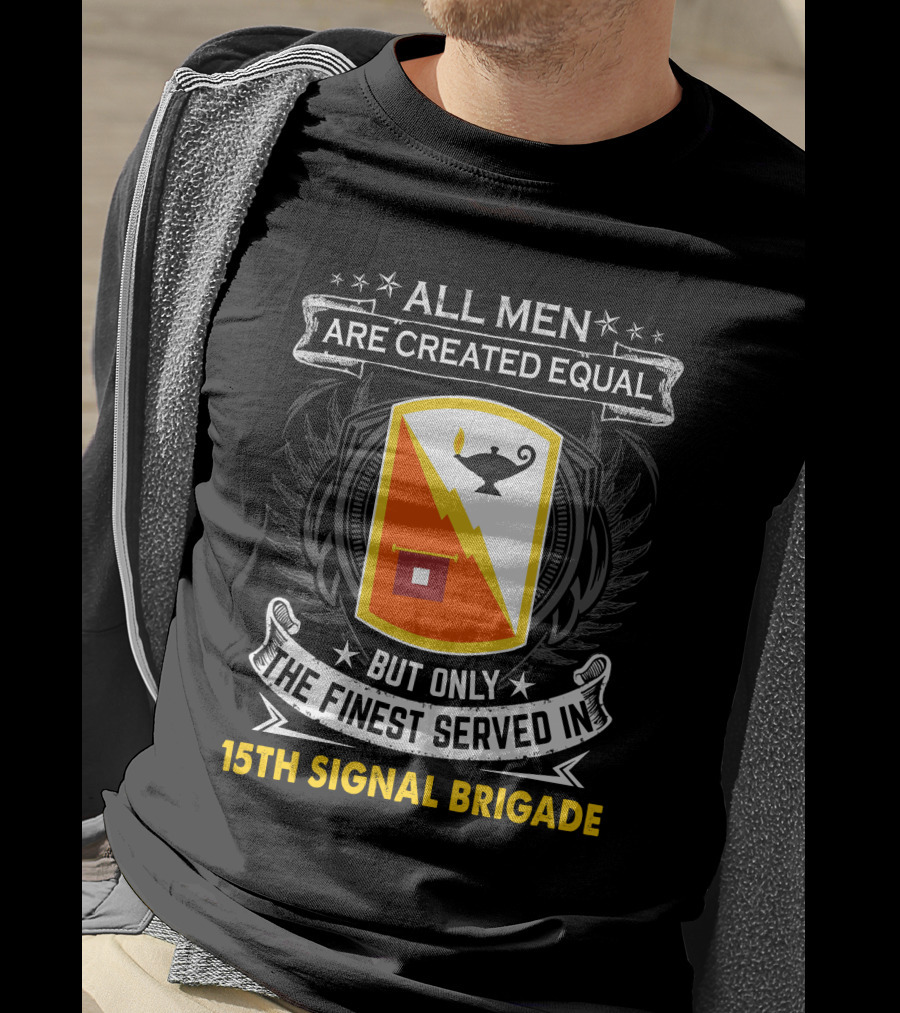 ALL MEN ARE CREATED EQUAL BUT ONLY THE FINEST SERVED IN 15TH SIGNAL BRIGADE T-Shirt