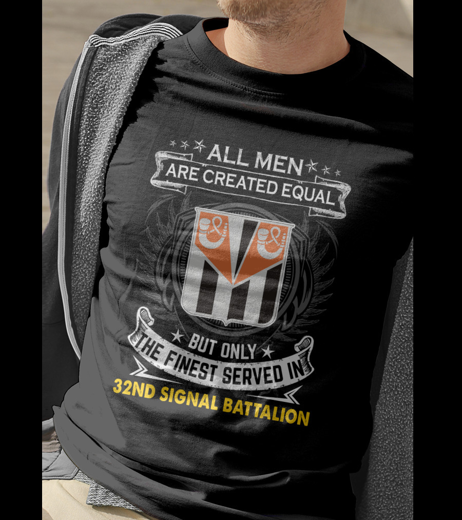 All Men Are Created Equal But Only The Finest Served In 32Nd Signal Battalion T-Shirt