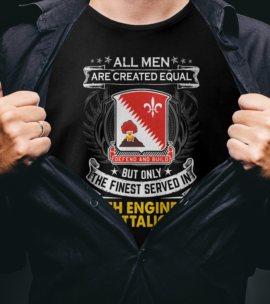 All Men Are Created Equal But Only The Finest Served In 34Th Engineer Battalion Defend And Build T-Shirt