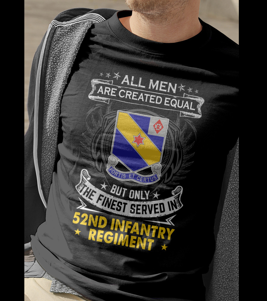 All Men Are Created Equal But Only The Finest Served In 52Nd Infantry Regiment Fortis Et Certus T-Shirt