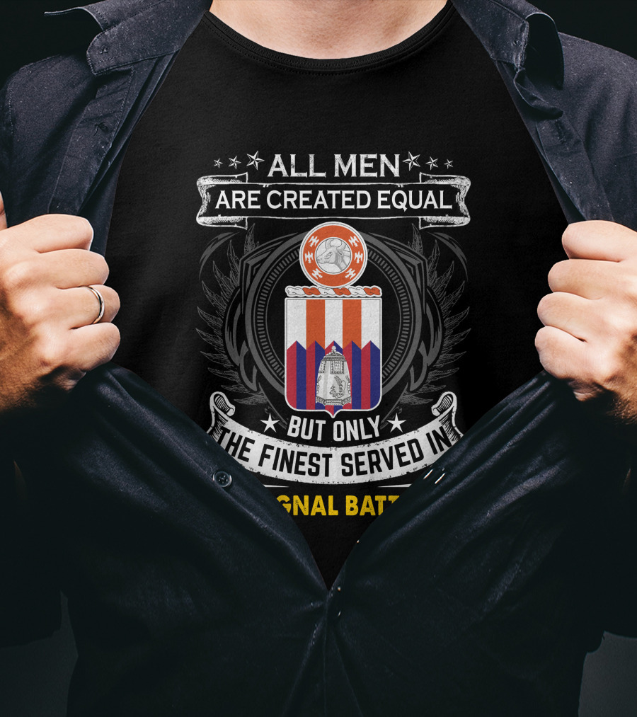 All Men Are Created Equal But Only The Finest Served In 122D Signal Battalion T-Shirt