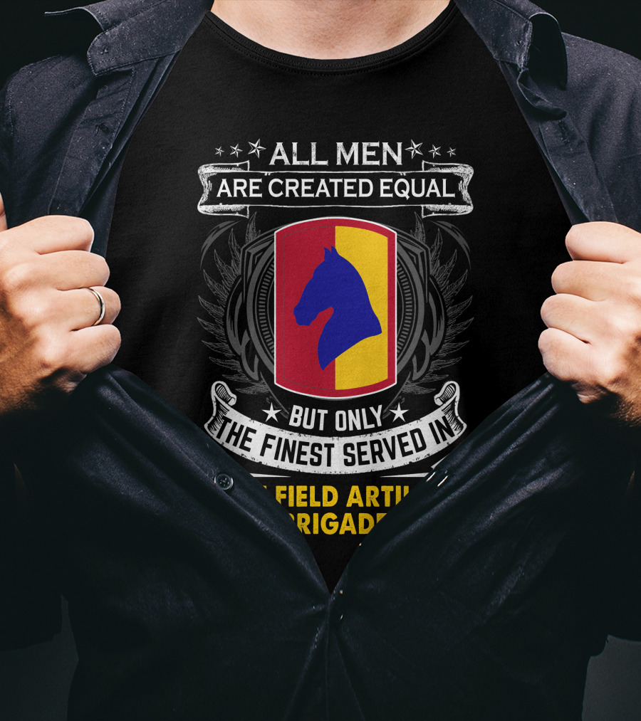 All Men Are Created Equal But Only The Finest Served In 138Th Field Artillery Brigade T-Shirt