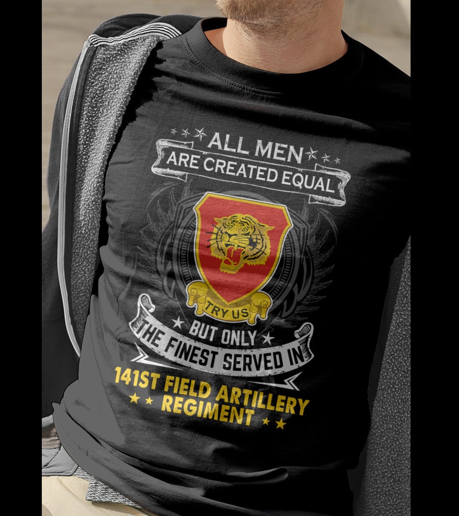 All Men Are Created Equal But Only The Finest Served In 141st Field Artillery Regiment T-Shirt