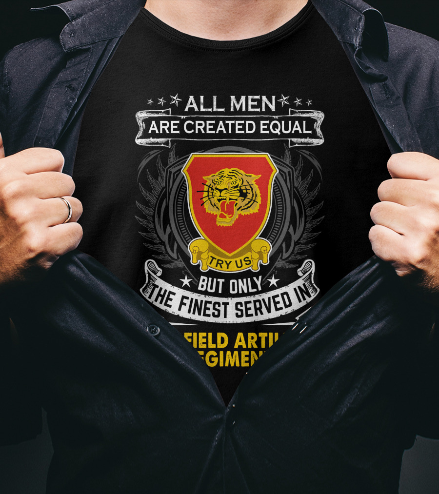 All Men Are Created Equal But Only The Finest Served In 141st Field Artillery Regiment T-Shirt