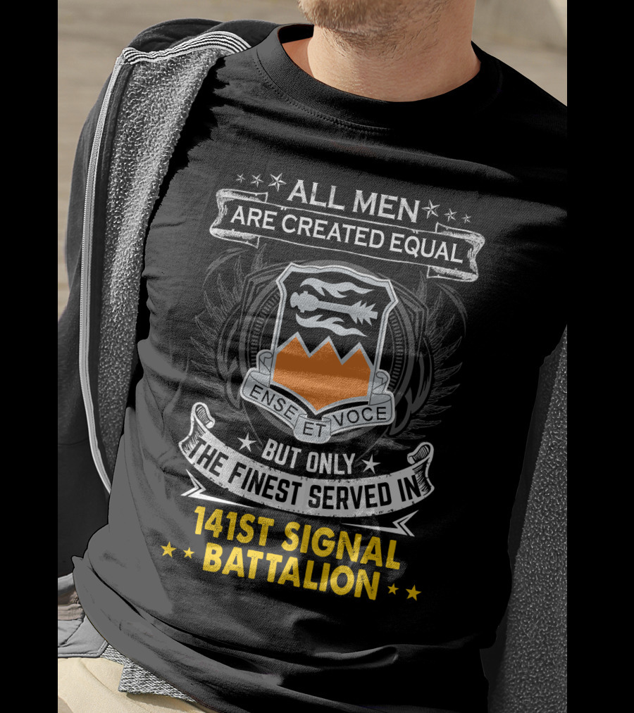 ALL MEN ARE CREATED EQUAL BUT ONLY THE FINEST SERVED IN 141ST SIGNAL BATTALION ENSE ET VOCE T-Shirt