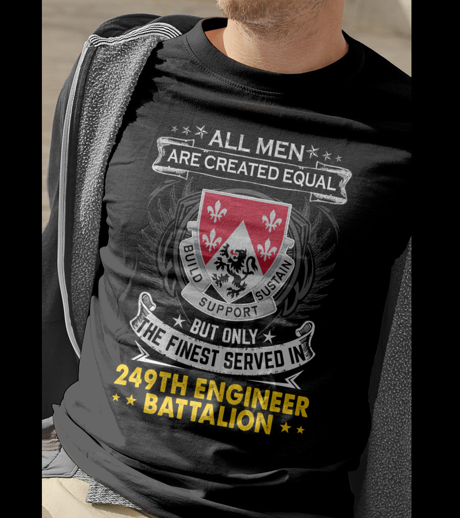 All Men Are Created Equal But Only The Finest Served In 249th Engineer Battalion Build Support Sustain T-Shirt