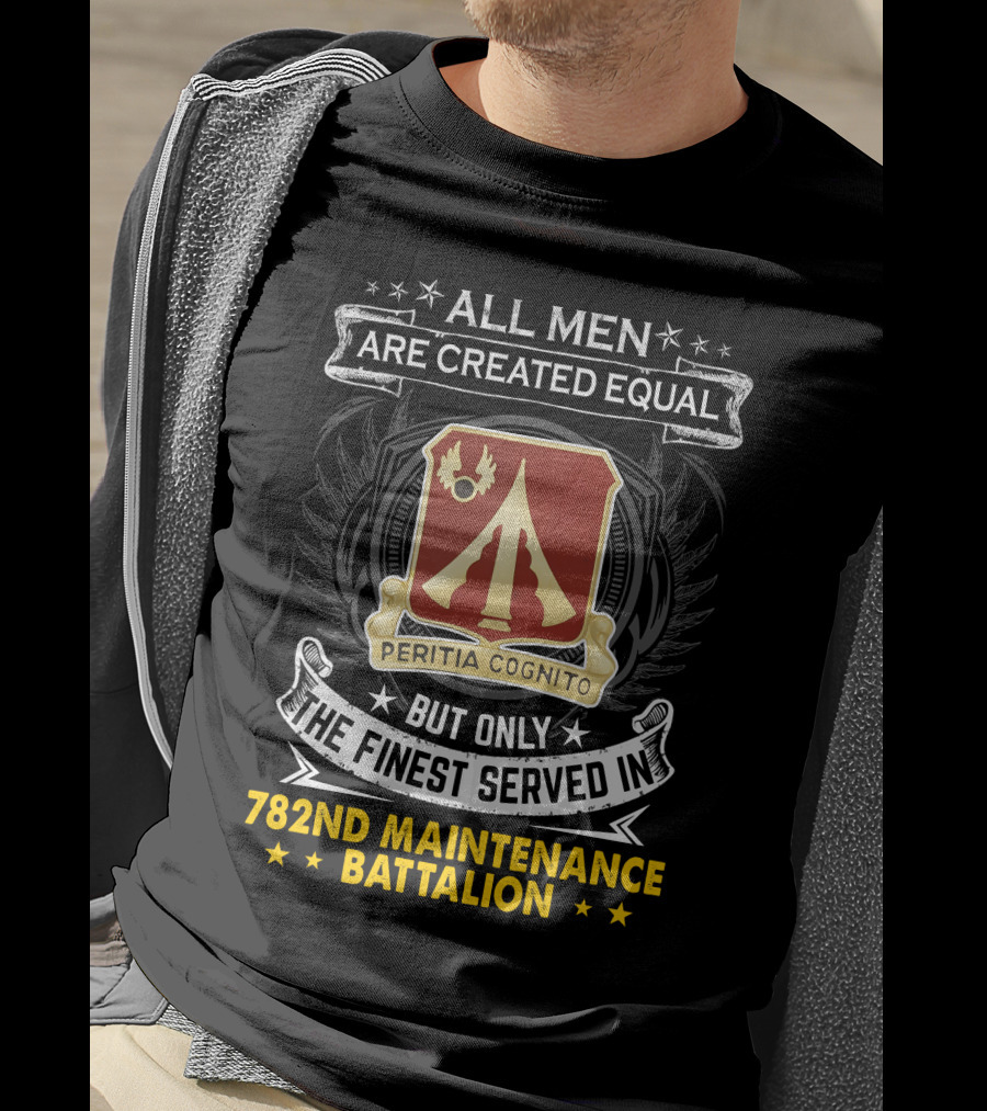 All Men Are Created Equal But Only The Finest Served In 782nd Maintenance Battalion Peritia Cognito T-Shirt