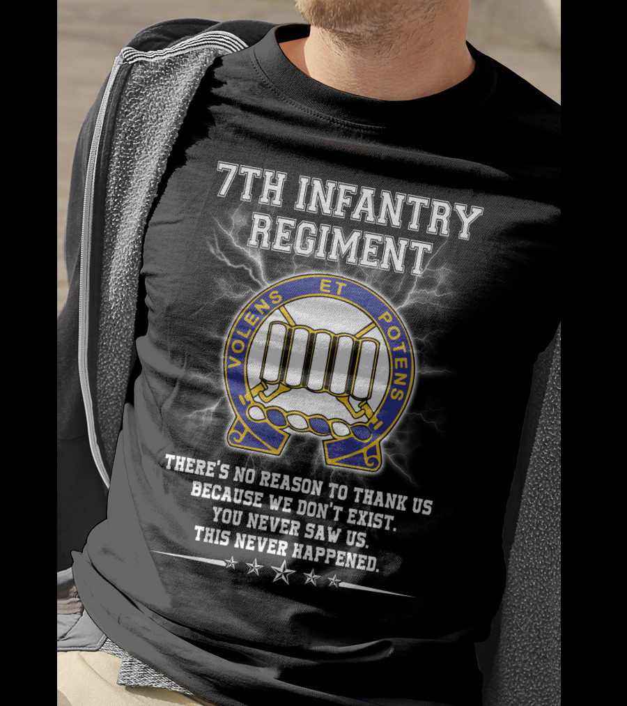 7th Infantry Regiment Volens Et Potens You Never Saw Us This Never Happened T-Shirt