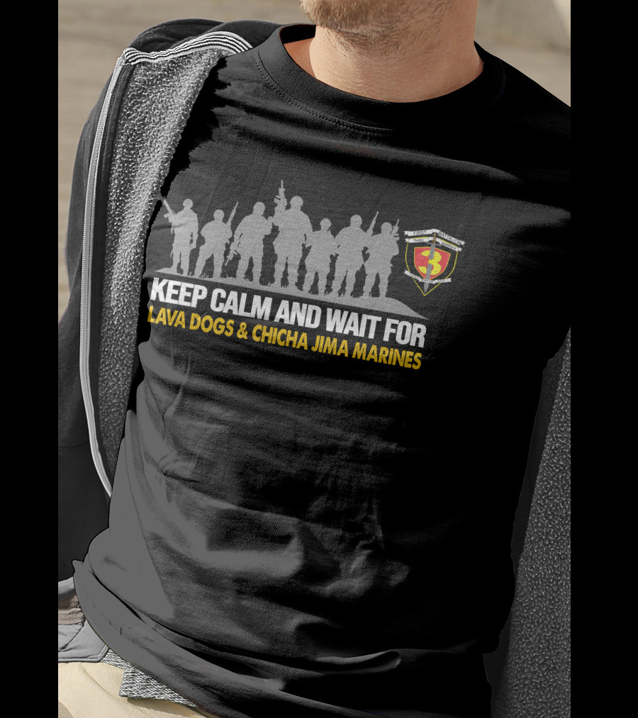 Keep Calm And Wait For 1St Battalion 3Rd Marines Lava Dogs & Chicha Jima Marines T-Shirt