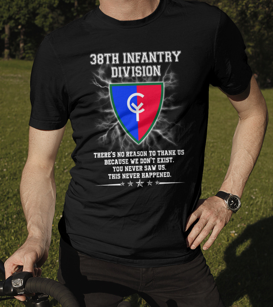 38th Infantry Division Crest There's No Reason To Thank Us Because We Don't Exist You Never Saw Us This Never Happened T-Shirt