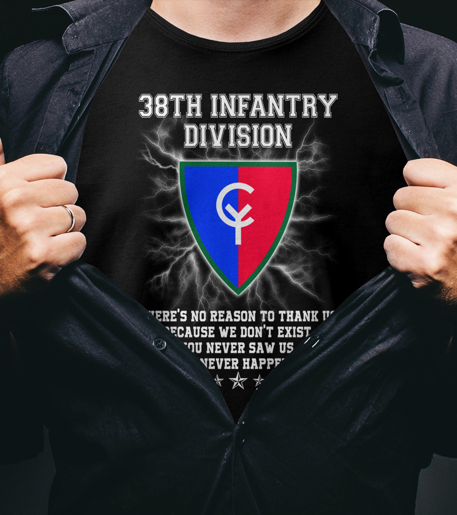 38th Infantry Division Crest There's No Reason To Thank Us Because We Don't Exist You Never Saw Us This Never Happened T-Shirt