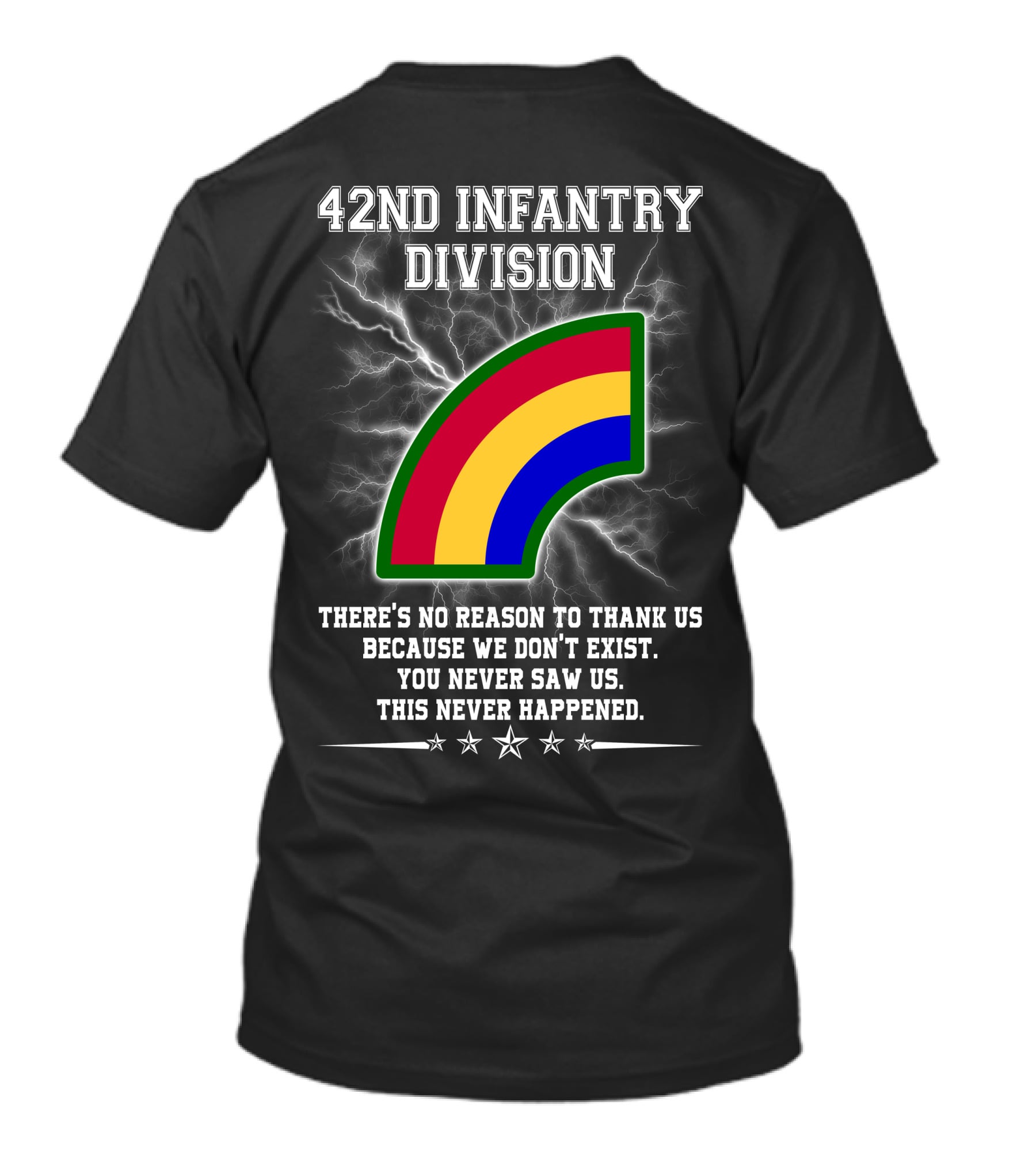 42nd Infantry Division There's No Reason To Thank Us Because We Don't Exist You Never Saw Us This Never Happened T-Shirt