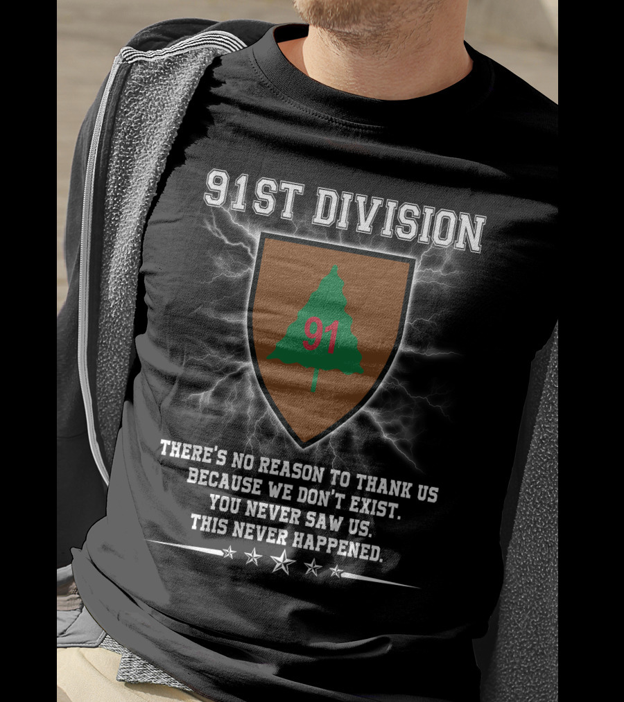 91st Division No Reason To Thank Us You Never Saw Us This Never Happened T-Shirt
